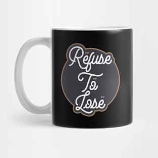 Refuse To Lose Mug